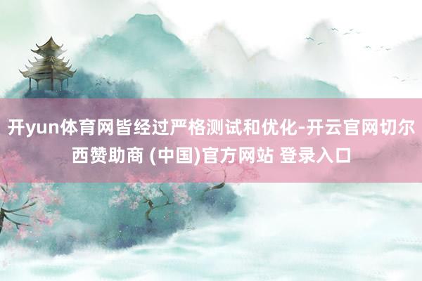 开yun体育网皆经过严格测试和优化-开云官网切尔西赞助商 (中国)官方网站 登录入口