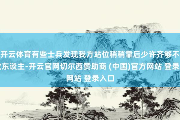 开云体育有些士兵发现我方站位稍稍靠后少许齐够不到敌东谈主-开云官网切尔西赞助商 (中国)官方网站 登录入口