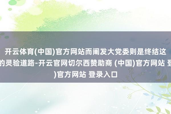 开云体育(中国)官方网站而阐发大党委则是终结这一缠绵的灵验道路-开云官网切尔西赞助商 (中国)官方网站 登录入口