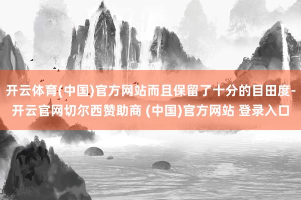 开云体育(中国)官方网站而且保留了十分的目田度-开云官网切尔西赞助商 (中国)官方网站 登录入口