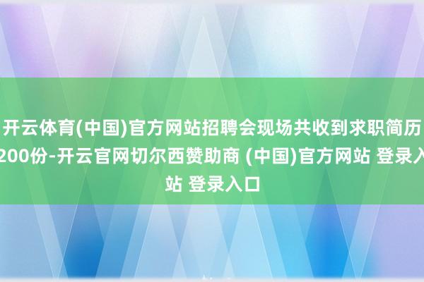 开云体育(中国)官方网站招聘会现场共收到求职简历近200份-开云官网切尔西赞助商 (中国)官方网站 登录入口