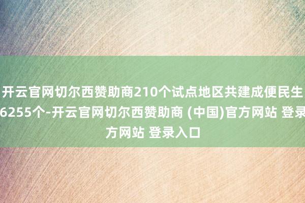 开云官网切尔西赞助商210个试点地区共建成便民生涯圈6255个-开云官网切尔西赞助商 (中国)官方网站 登录入口