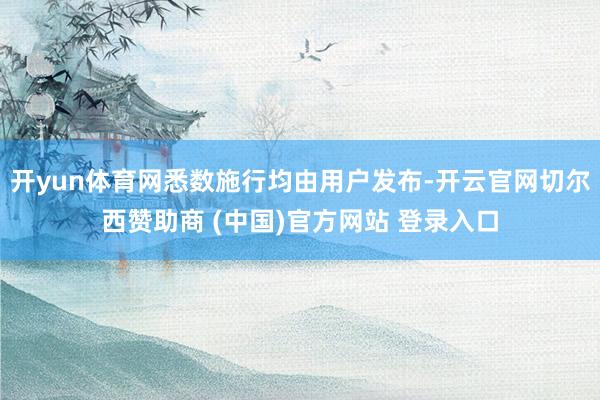 开yun体育网悉数施行均由用户发布-开云官网切尔西赞助商 (中国)官方网站 登录入口